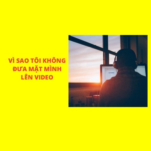 Vì sao tôi không đưa mặt mình lên video? - Tâm Sự Kinh Doanh Web5ngay