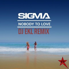 Sigma - Nobody To Love [ DJ EKL Remix ]