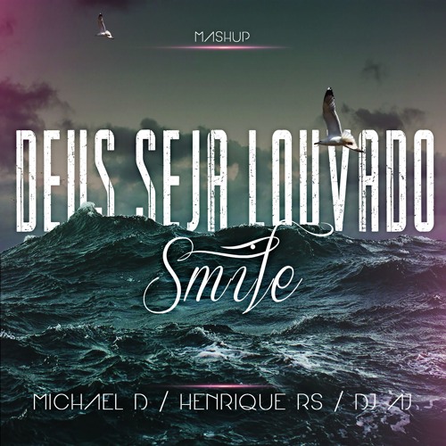 SMILE - DEUS SEJA LOUVADO - MASHUP (MICHAEL D, HENRIQUE RS, DJ AJ)