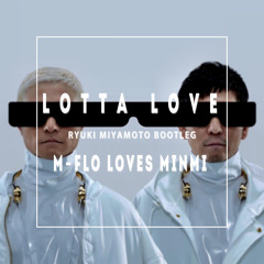 [FREE DL]Lotta Love (Ryuki Miyamoto Bootleg) / m-flo loves MINMI