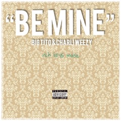 Be Mine - Big Tito & Charli Weezy