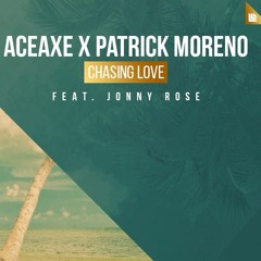 Aceaxe X Patrick Moreno Ft. Jonny Rose - Chasing Love (Original Mix)