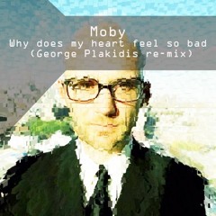 Moby - Why does my heart feel so bad (G Plak remix)