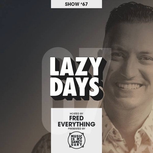 LAZY DAYS - Show #67 (Hosted by Fred Everything)