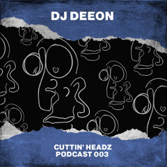 Cuttin' Headz Podcast 003: DJ Deeon