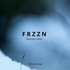 Teflon Sega - FRZZN (Prakhar Remix)