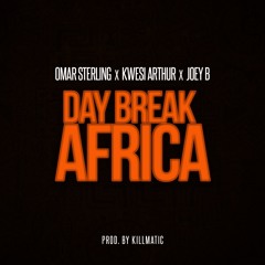 Omar Sterling - Day Break Africa ft. Kwesi Arthur & Joey B (Prod. by KILLMATIC)