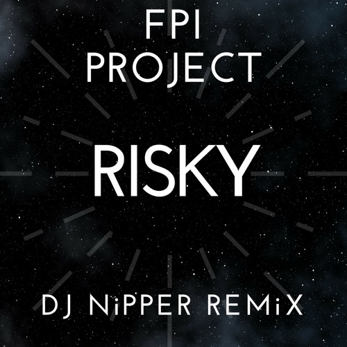 FPI Project - Risky (DJ Nipper Remix)