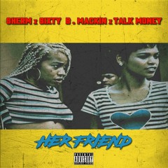 Talk Money X Sixty B. Mackin X Sherm - Her Friend