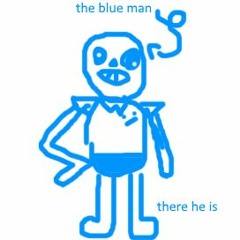 [underswap maybe] the blue guy.