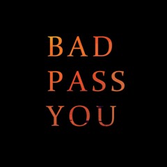 BAD PASS YOU