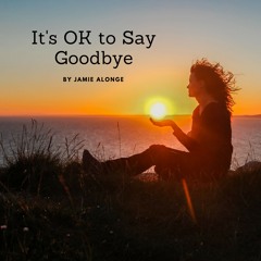 It's OK To Say Goodbye