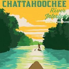 Chattahoochee River Interlude (So Damn Fine) - featuring IAMMUZICK