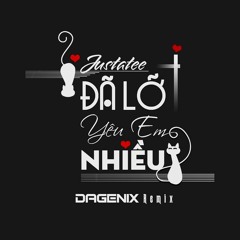 Đã Lỡ Yêu Em Nhiều (Dagenix Remix) JustaTee , DageniX