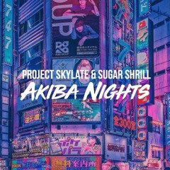 Project Skylate & Sugar Shrill - Akiba Nights