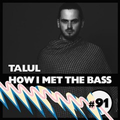 Talul - HOW I MET THE BASS #91