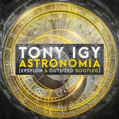 Tony Igy - Astronomia (Epsylon & Outsized Bootleg