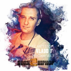 Born2HipHop Mixtape #WECANТSTOP Vol.3 By VLADO F