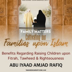 Benefits Regarding Raising Children Upon Fitrah, Tawheed & Righteousness (Abu Iyaad Amjad Rafiq)