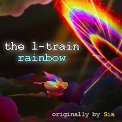 The L-Train - Rainbow (Sia Cover)