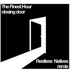 The Finest Hour - Closing Door (Restless Natives Remix)