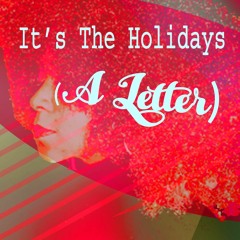 It's The Holidays ( A Letter )