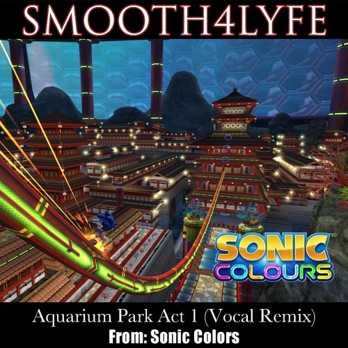 Stream Aquarium Park Act 1 (Vocal Mix) (Sonic Colors) by Smooth4Lyfe |  Listen online for free on SoundCloud