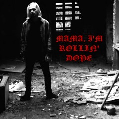 MAMA, I'M ROLLIN' DOPE