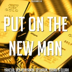 Put On The New Man - Yahcub, Ben Benyamin, Deshaun, Joziah & Elijah