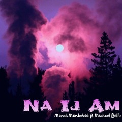 Na Ij Am (Merah Monkubok ft. Michael Bellu)
