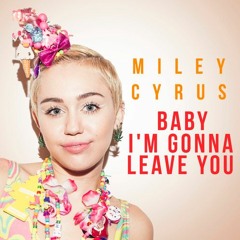 Babe I'm Gonna Leave You (Cover) - Miley Cyrus