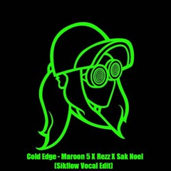 Cold Edge - Maroon 5 X Rezz X Sak Noel (Sikflow Mashup) [Free Download]