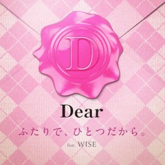 Dear feat. Wise - Futari, Hitotsu Dakara