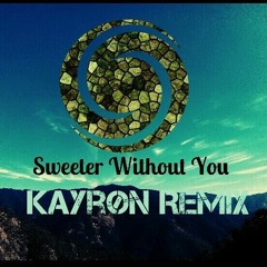 Sweeter Without You (KayroN Remix)