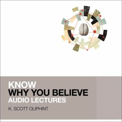 KNOW WHY YOU BELIEVE AUDIO LECTURES by K. Scott Oliphant