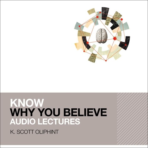 KNOW WHY YOU BELIEVE AUDIO LECTURES by K. Scott Oliphant
