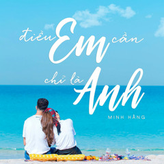 Điều Em Cần Chỉ Là Anh - Minh Hằng