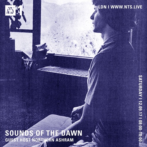 Sounds of the Dawn Guest Host Northern Ashram NTS Radio December 9th 2017