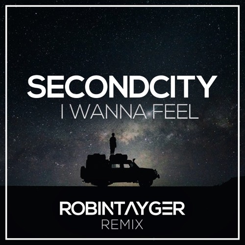 Secondcity - I Wanna Feel (ROBIN TAYGER Remix)