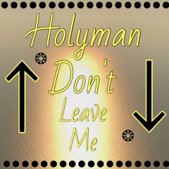 HOLYMAN-DON'T LEAVE ME