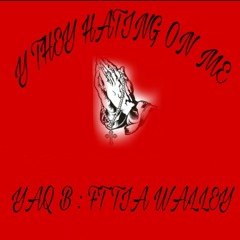 Y THEY HAITING ON ME YAQ B :FT TIA WALLEY