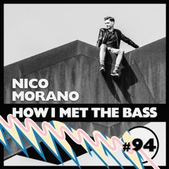 Nico Morano - HOW I MET THE BASS #94