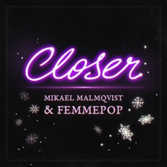 Femmepop & Mikael Malmqvist - Closer