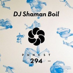 PHNCST294 - DJ Shaman Boil