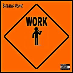 "WORK" By BigDawg Homie Produced by Penacho