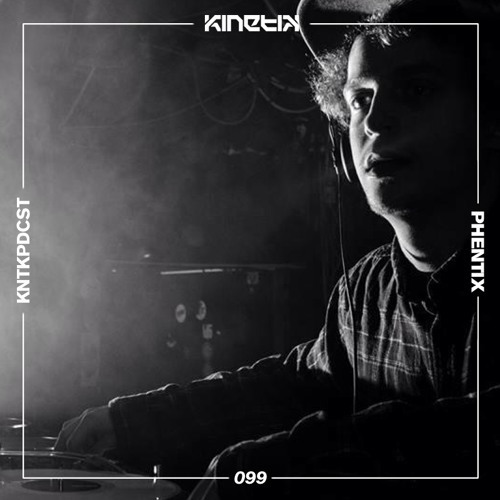 Kinetik Podcast by Phentix (KNTKPDCST099)