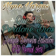 Nyno Vargas - Que Te Perdone Dios (Dexyde Demebu Salsatón XTD Remix 2k18)