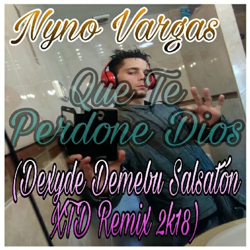 Nyno Vargas - Que Te Perdone Dios (Dexyde Demebu Salsatón XTD Remix 2k18)