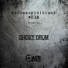 Audioexploitcast #038 by Ghost Drum