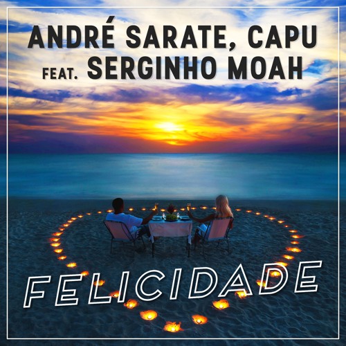 André Sarate, Capu Feat Serginho Moah - Felicidade (Original Mix)[Tema de Verão Jovem Pan RS]